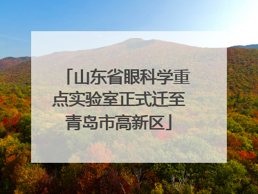 山东省眼科学重点实验室正式迁至青岛市高新区