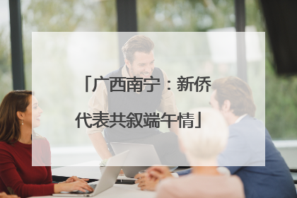 广西南宁：新侨代表共叙端午情