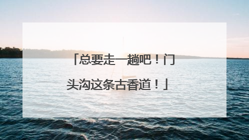 总要走一趟吧！门头沟这条古香道！
