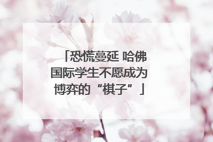 恐慌蔓延 哈佛国际学生不愿成为博弈的“棋子”