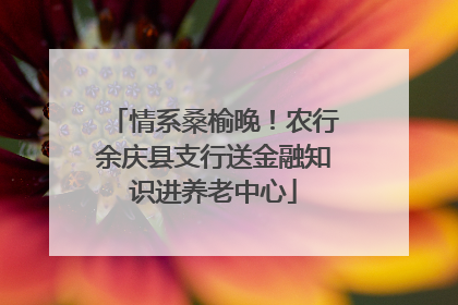 情系桑榆晚！农行余庆县支行送金融知识进养老中心