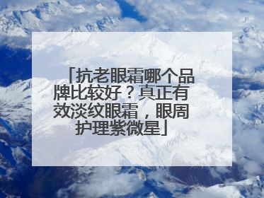 抗老眼霜哪个品牌比较好？真正有效淡纹眼霜，眼周护理紫微星