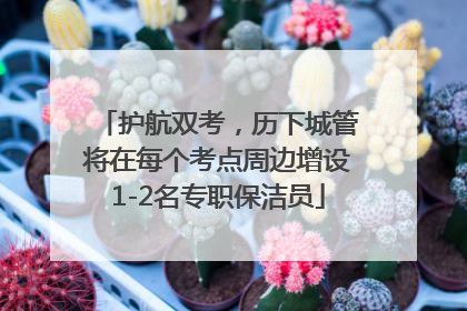 护航双考，历下城管将在每个考点周边增设1-2名专职保洁员
