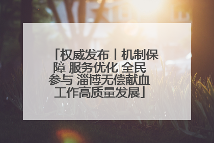 权威发布丨机制保障 服务优化 全民参与 淄博无偿献血工作高质量发展