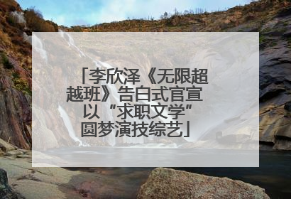 李欣泽《无限超越班》告白式官宣 以“求职文学”圆梦演技综艺