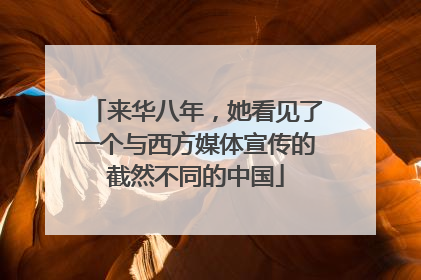 来华八年，她看见了一个与西方媒体宣传的截然不同的中国