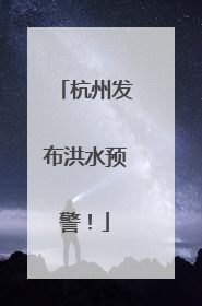 杭州发布洪水预警！