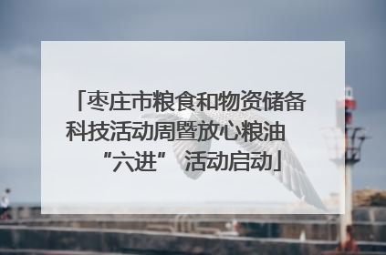 枣庄市粮食和物资储备科技活动周暨放心粮油 “六进” 活动启动
