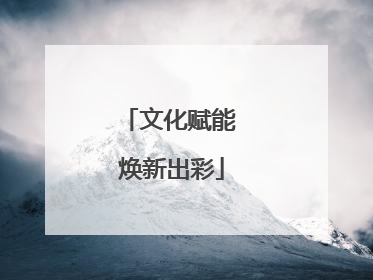 文化赋能 焕新出彩