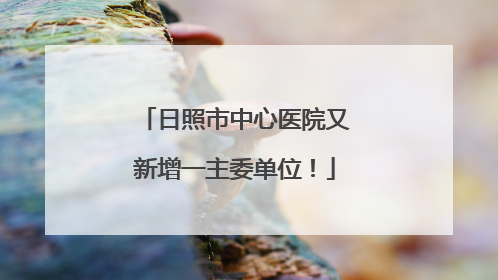 日照市中心医院又新增一主委单位！