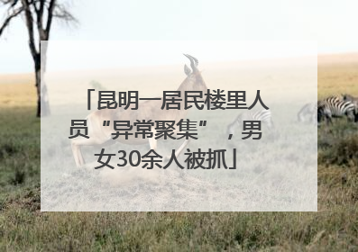 昆明一居民楼里人员“异常聚集”，男女30余人被抓