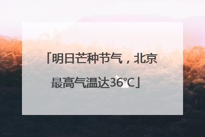 明日芒种节气，北京最高气温达36℃