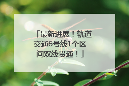 最新进展！轨道交通6号线1个区间双线贯通！
