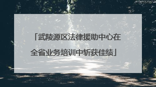 武陵源区法律援助中心在全省业务培训中斩获佳绩