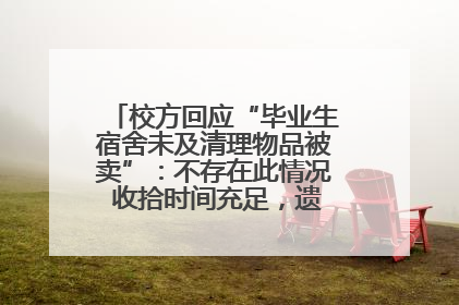 校方回应“毕业生宿舍未及清理物品被卖”：不存在此情况 收拾时间充足，遗留物品会帮保管