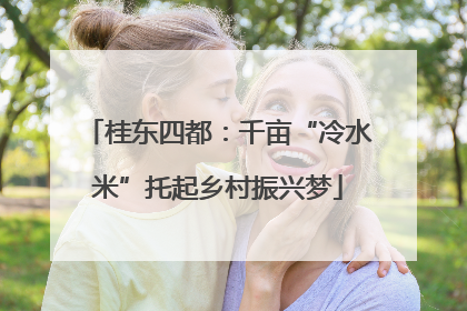桂东四都：千亩“冷水米”托起乡村振兴梦