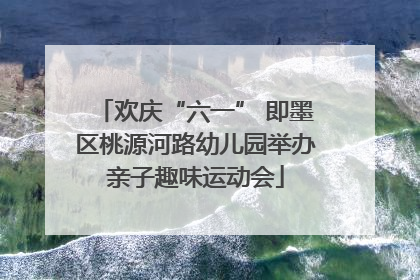 欢庆“六一” 即墨区桃源河路幼儿园举办亲子趣味运动会