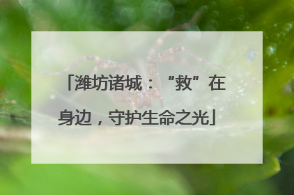 潍坊诸城：“救”在身边，守护生命之光