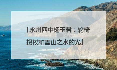 永州四中杨玉君：轮椅拐杖和雪山之水的光
