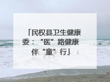 民权县卫生健康委：“医”路健康伴“童”行