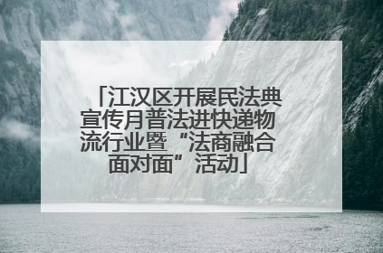 江汉区开展民法典宣传月普法进快递物流行业暨“法商融合面对面”活动