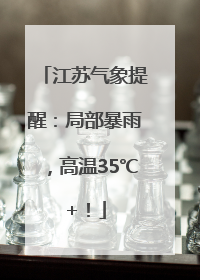 江苏气象提醒：局部暴雨，高温35℃+！