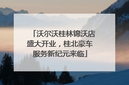 沃尔沃桂林锦沃店盛大开业，桂北豪车服务新纪元来临
