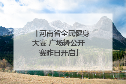 河南省全民健身大赛 广场舞公开赛昨日开启