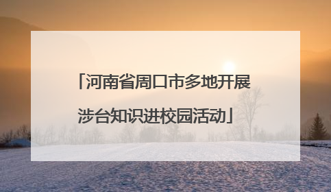 河南省周口市多地开展涉台知识进校园活动
