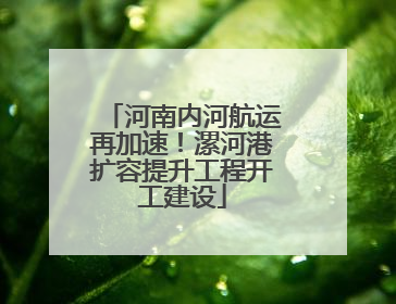 河南内河航运再加速！漯河港扩容提升工程开工建设