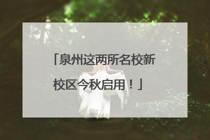 泉州这两所名校新校区今秋启用！