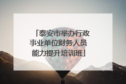 泰安市举办行政事业单位财务人员能力提升培训班