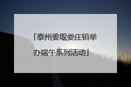 泰州姜堰娄庄镇举办端午系列活动
