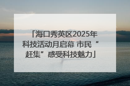 海口秀英区2025年科技活动月启幕 市民“赶集”感受科技魅力