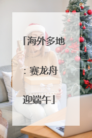 海外多地：赛龙舟 迎端午
