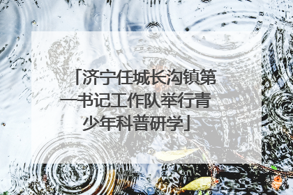 济宁任城长沟镇第一书记工作队举行青少年科普研学