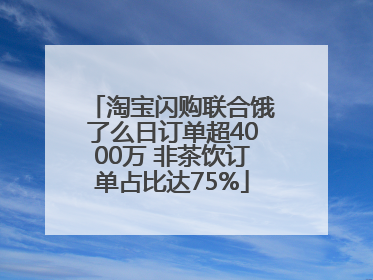 淘宝闪购联合饿了么日订单超4000万 非茶饮订单占比达75%