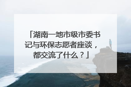 湖南一地市级市委书记与环保志愿者座谈，都交流了什么？