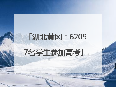 湖北黄冈：62097名学生参加高考