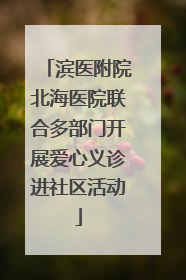 滨医附院北海医院联合多部门开展爱心义诊进社区活动