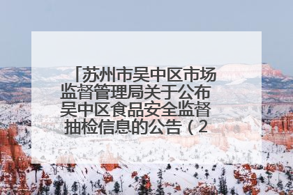 苏州市吴中区市场监督管理局关于公布吴中区食品安全监督抽检信息的公告（2025年第四期）