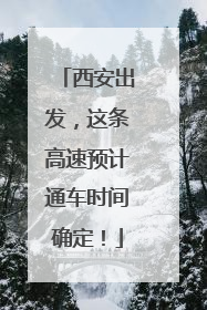 西安出发，这条高速预计通车时间确定！