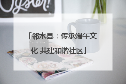 邻水县：传承端午文化 共建和谐社区