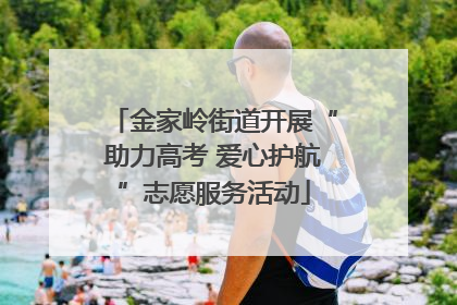 金家岭街道开展“助力高考 爱心护航”志愿服务活动
