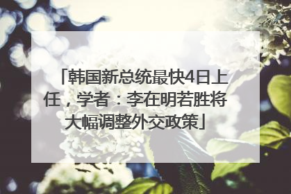 韩国新总统最快4日上任，学者：李在明若胜将大幅调整外交政策