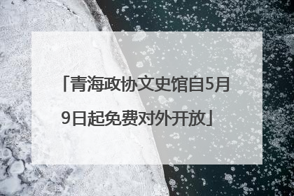 青海政协文史馆自5月9日起免费对外开放