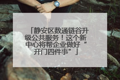 静安区数通链谷升级公共服务！这个新中心将帮企业做好“开门四件事”