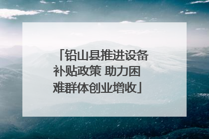 铅山县推进设备补贴政策 助力困难群体创业增收