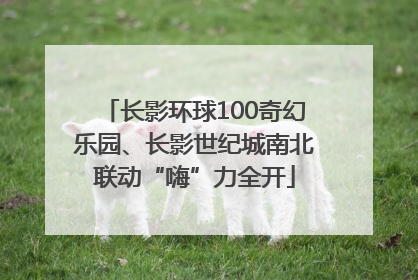 长影环球100奇幻乐园、长影世纪城南北联动“嗨”力全开