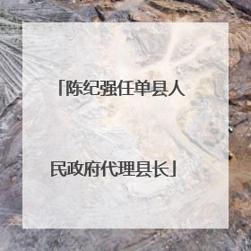 陈纪强任单县人民政府代理县长